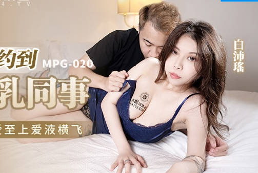 MPG-020约炮约到巨乳同事-白沛瑶